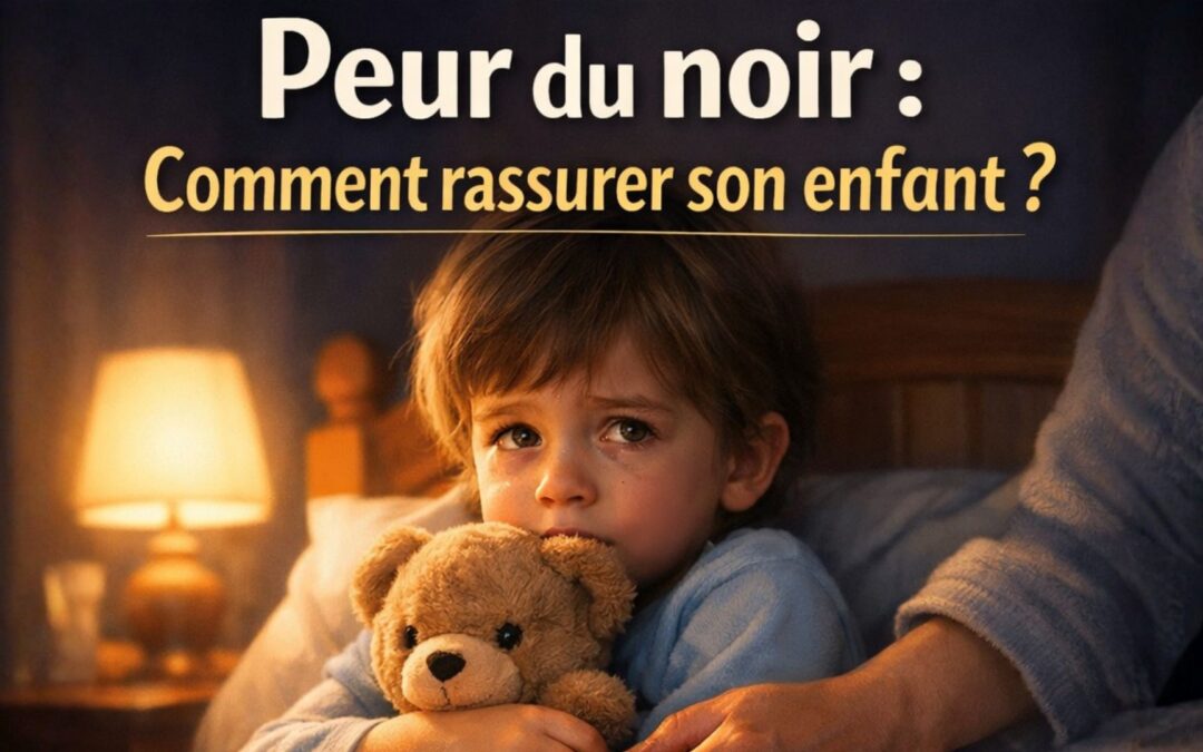 🌙 Mon enfant pleure au coucher et a peur du noir : solutions douces pour l’apaiser (sans conflit)
